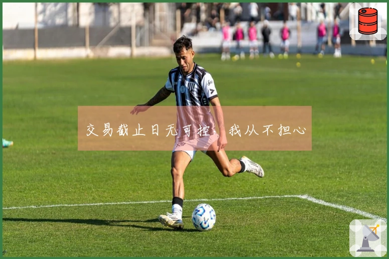 交易截止日无可控，我从不担心
