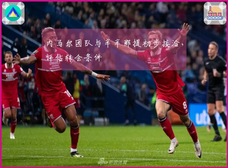 内马尔团队与辛辛那提初步接洽，评估转会条件