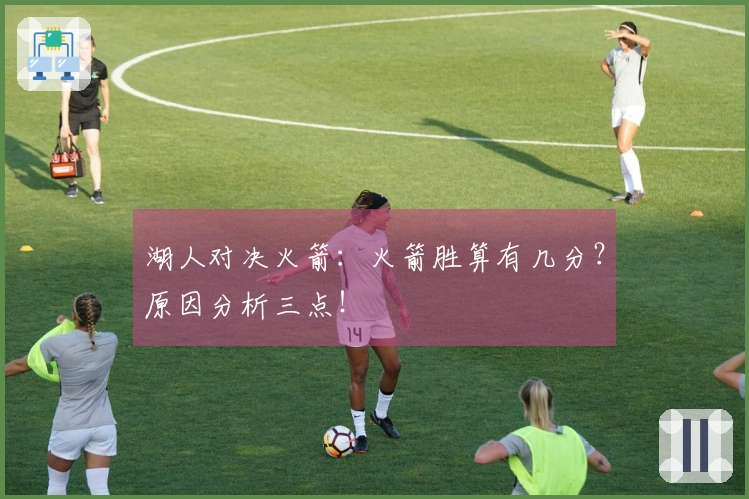 湖人对决火箭：火箭胜算有几分？原因分析三点！